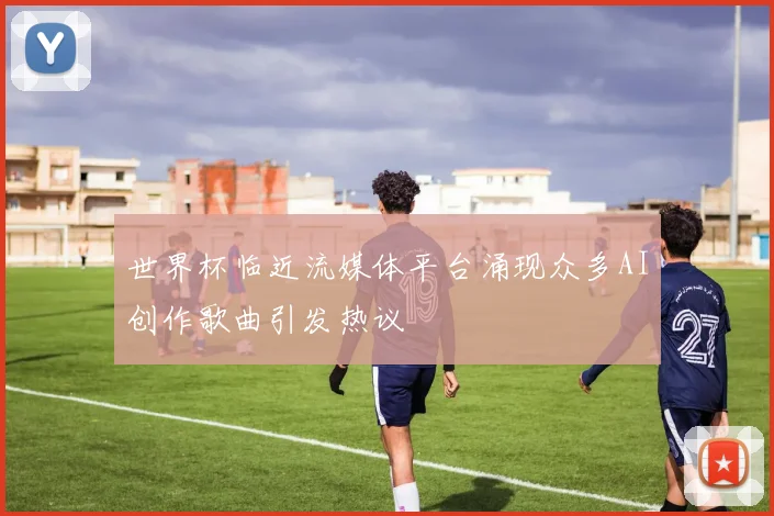 世界杯临近流媒体平台涌现众多AI创作歌曲引发热议