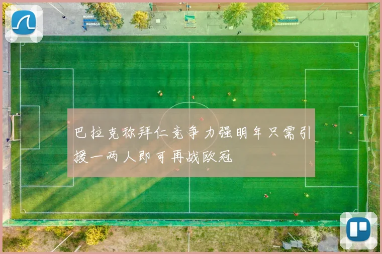 巴拉克称拜仁竞争力强明年只需引援一两人即可再战欧冠